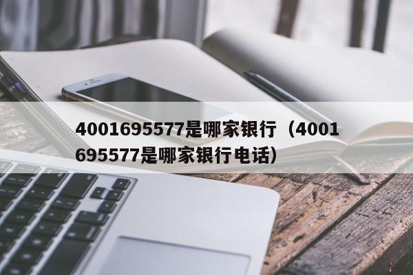 4001695577是哪家银行（4001695577是哪家银行电话）