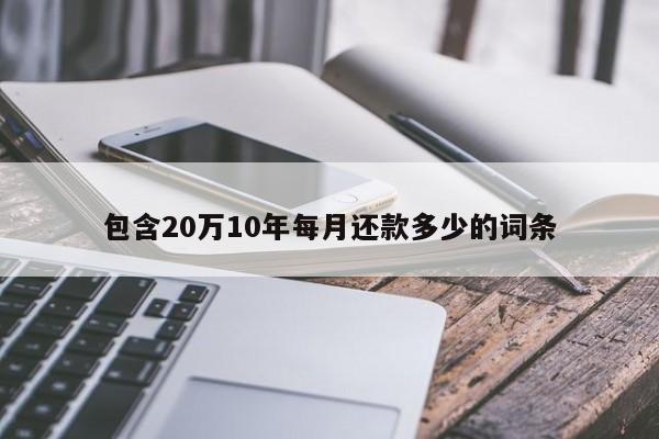 包含20万10年每月还款多少的词条