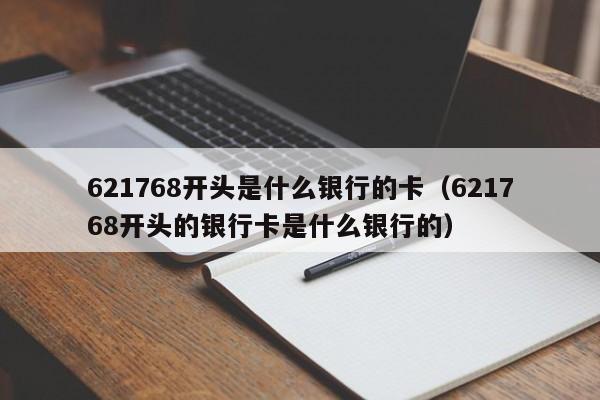 621768开头是什么银行的卡（621768开头的银行卡是什么银行的）