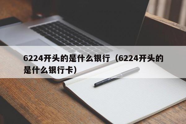 6224开头的是什么银行（6224开头的是什么银行卡）