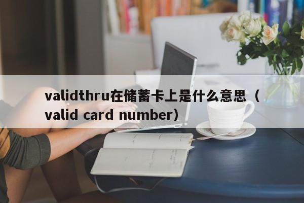 validthru在储蓄卡上是什么意思（valid card number）