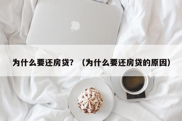 为什么要还房贷？（为什么要还房贷的原因）