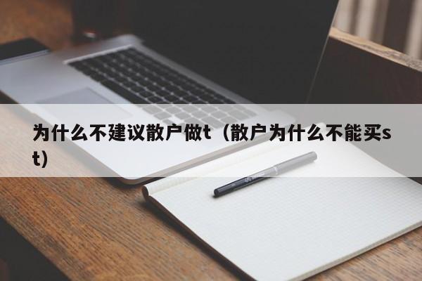 为什么不建议散户做t（散户为什么不能买st）